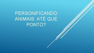 PERSONIFICANDO ANIMAIS AT QUE PONTO Sobre a atividade