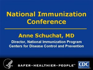 National Immunization Conference Anne Schuchat MD Director National