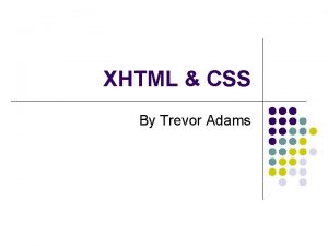 XHTML CSS By Trevor Adams Topics Covered l