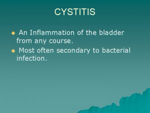 CYSTITIS An Inflammation of the bladder from any