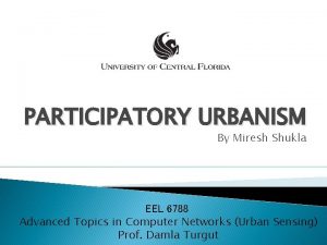 PARTICIPATORY URBANISM By Miresh Shukla EEL 6788 Advanced