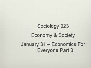 Sociology 323 Economy Society January 31 Economics For