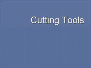 Cutting Tools The study of metal cutting is