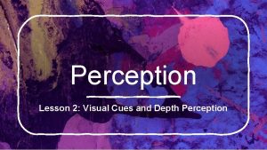 Perception Lesson 2 Visual Cues and Depth Perception