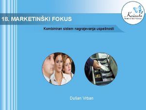 18 MARKETINKI FOKUS Kombiniran sistem nagrajevanja uspenosti Duan