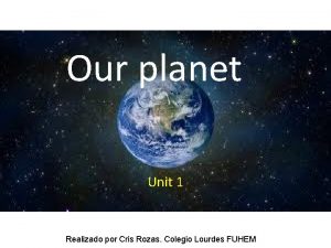 Our planet Unit 1 Realizado por Cris Rozas