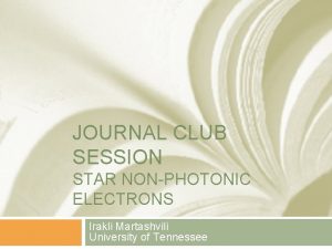 JOURNAL CLUB SESSION STAR NONPHOTONIC ELECTRONS Irakli Martashvili