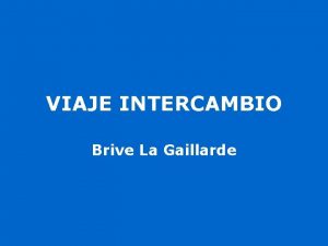 VIAJE INTERCAMBIO Brive La Gaillarde VIAJE INTERCAMBIO Brive