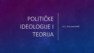 POLITIKE IDEOLOGIJE I TEORIJA DOC DR BOJAN VRANI