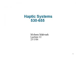 Haptic Systems 530 655 Mohsen Mahvash Lecture 12 Haptic Systems 530 655 Mohsen Mahvash Lecture 12