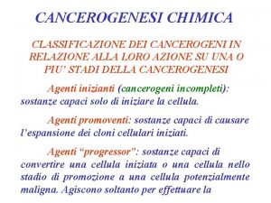 CANCEROGENESI CHIMICA CLASSIFICAZIONE DEI CANCEROGENI IN RELAZIONE ALLA