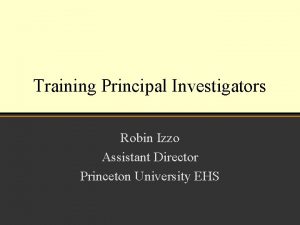 Training Principal Investigators Robin Izzo Assistant Director Princeton