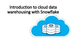 Introduction to cloud data warehousing with Snowflake Who