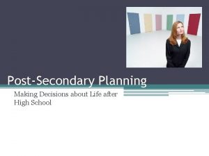 PostSecondary Planning Making Decisions about Life after High