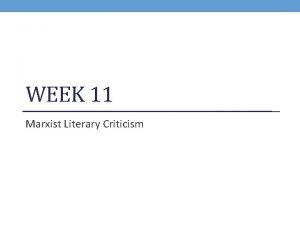 WEEK 11 Marxist Literary Criticism What is Marxist