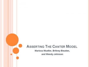 ASSERTING THE CANTER MODEL Marissa Mueller Britney Beuden
