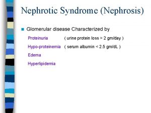 Nephrotic Syndrome Nephrosis n Glomerular disease Characterized by