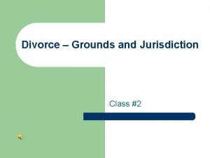 Divorce Grounds and Jurisdiction Class 2 But first