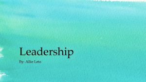 Leadership By Allie Leto My name is Allie