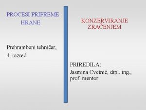 PROCESI PRIPREME HRANE KONZERVIRANJE ZRAENJEM Prehrambeni tehniar 4