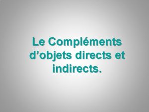 Le Complments dobjets directs et indirects Le Pronom