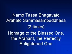 Namo Tassa Bhagavato Arahato Sammasambuddhasa 3 times Homage