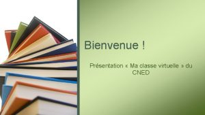 Bienvenue Prsentation Ma classe virtuelle du CNED Ordre