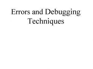 Errors and Debugging Techniques Errors Generally expected result