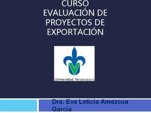 CURSO EVALUACIN DE PROYECTOS DE EXPORTACIN Dra Eva