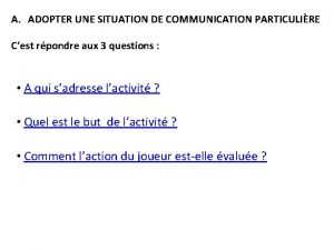 A ADOPTER UNE SITUATION DE COMMUNICATION PARTICULIRE Cest