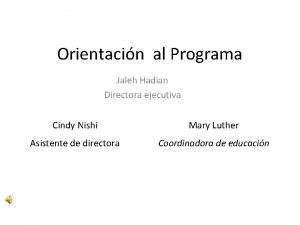 Orientacin al Programa Jaleh Hadian Directora ejecutiva Cindy