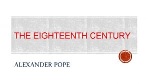 THE EIGHTEENTH CENTURY ALEXANDER POPE ALEXANDER POPE Alexander