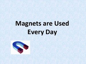 Magnets are Used Every Day Magnets Magnets are