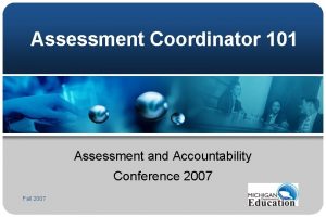 Assessment Coordinator 101 Assessment and Accountability Conference 2007