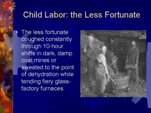 Child Labor the Less Fortunate The less fortunate
