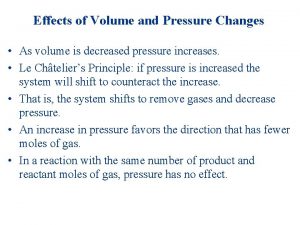 Effects of Volume and Pressure Changes As volume