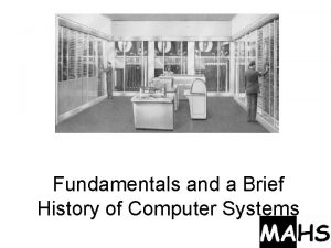 Fundamentals and a Brief History of Computer Systems