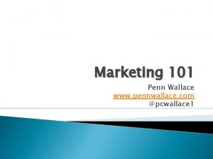 Marketing 101 Penn Wallace www pennwallace com pcwallace