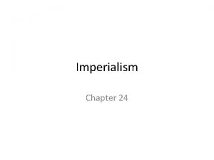 Imperialism Chapter 24 Imperialism The domination by one