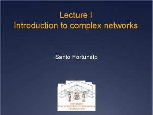 Lecture I Introduction to complex networks Santo Fortunato