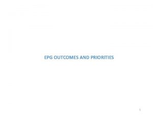 EPG OUTCOMES AND PRIORITIES 1 Summary Outcomes to