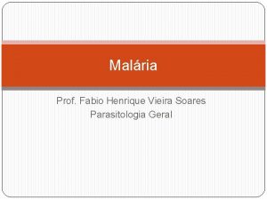 Malria Prof Fabio Henrique Vieira Soares Parasitologia Geral