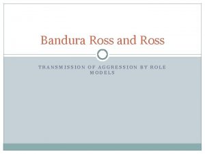 Bandura Ross and Ross TRANSMISSION OF AGGRESSION BY