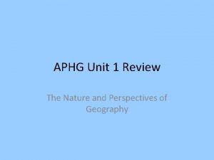 APHG Unit 1 Review The Nature and Perspectives