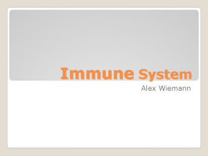 Immune System Alex Wiemann Immune System The immune