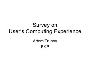 Survey on Users Computing Experience Artem Trunov EKP