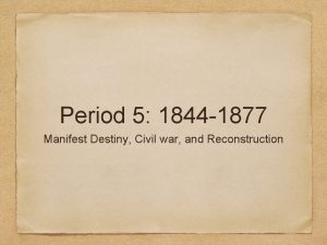 Period 5 1844 1877 Manifest Destiny Civil war