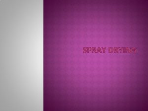 SPRAY DRYING BASIC CONCEPT SPRAY DRYING Spray drying