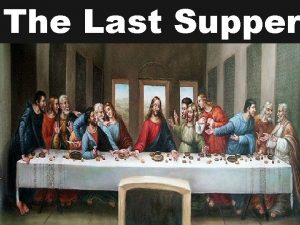 The Last Supper The Last Supper also sometimes