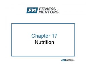 Chapter 17 Nutrition Objectives Describe the macronutrients and